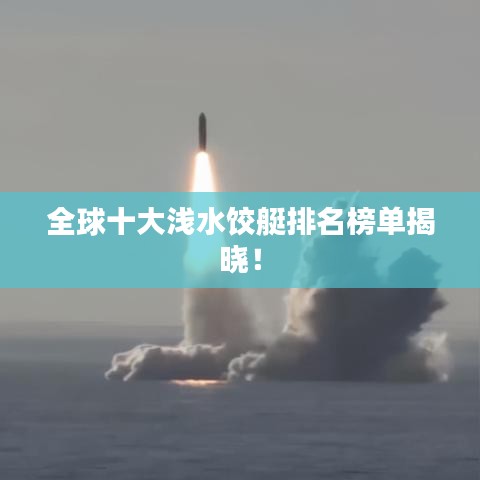 全球十大浅水饺艇排名榜单揭晓!