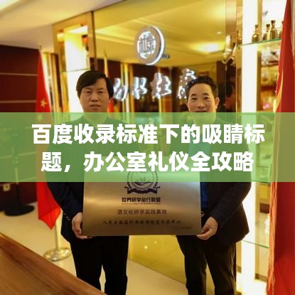 百度收录标准下的吸睛标题,办公室礼仪全攻略,职场必备知识一网打尽!