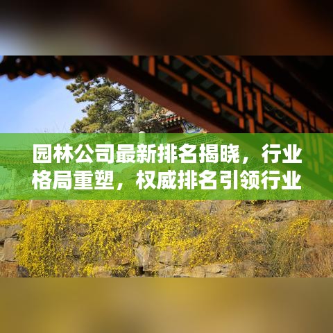 园林公司最新排名揭晓,行业格局重塑,权威排名引领行业风向标!