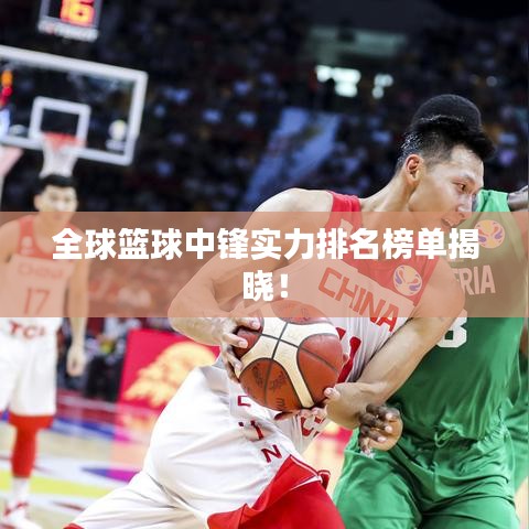 全球篮球中锋实力排名榜单揭晓！