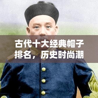 古代十大经典帽子排名,历史时尚潮流一览