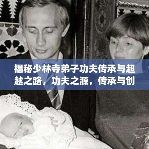 揭秘少林寺弟子功夫传承与超越之路,功夫之源,传承与创新