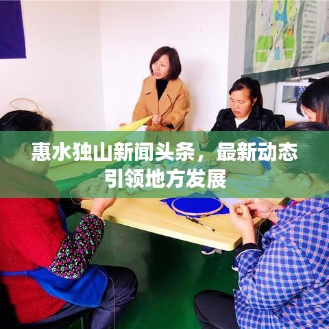 惠水独山新闻头条，最新动态引领地方发展