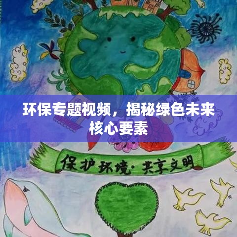 环保专题视频，揭秘绿色未来核心要素