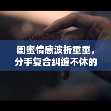 闺蜜情感波折重重，分手复合纠缠不休的心路历程