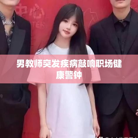 男教师突发疾病敲响职场健康警钟