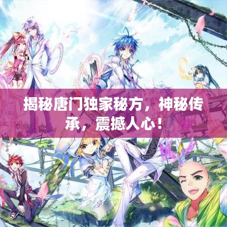 揭秘唐门独家秘方,神秘传承,震撼人心!