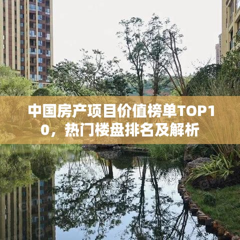 中国房产项目价值榜单TOP10,热门楼盘排名及解析