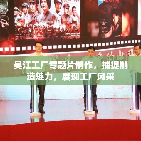 吴江工厂专题片制作,捕捉制造魅力,展现工厂风采