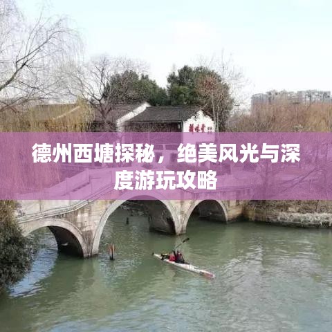 德州西塘探秘，绝美风光与深度游玩攻略