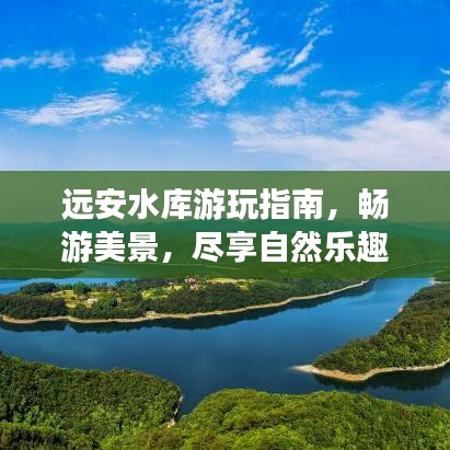 远安水库游玩指南，畅游美景，尽享自然乐趣！