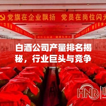 白酒公司产量排名揭秘,行业巨头与竞争格局深度剖析