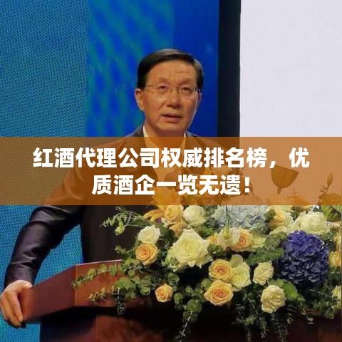 红酒代理公司权威排名榜，优质酒企一览无遗！