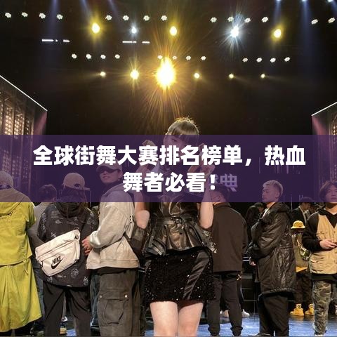 全球街舞大赛排名榜单，热血舞者必看！