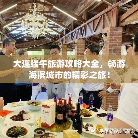 大连端午旅游攻略大全,畅游海滨城市的精彩之旅!