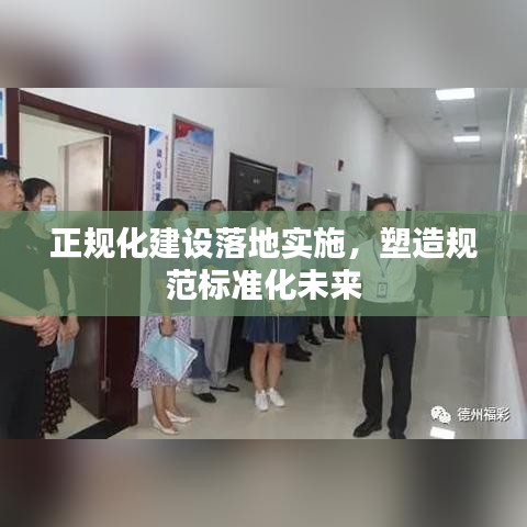 正规化建设落地实施，塑造规范标准化未来