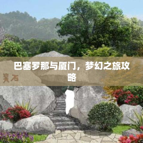 巴塞罗那与厦门，梦幻之旅攻略
