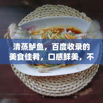 清蒸鲈鱼，百度收录的美食佳肴，口感鲜美，不容错过！