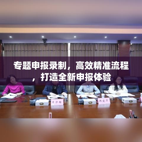 专题申报录制，高效精准流程，打造全新申报体验
