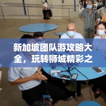 新加坡团队游攻略大全，玩转狮城精彩之旅！