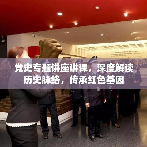 党史专题讲座讲课，深度解读历史脉络，传承红色基因