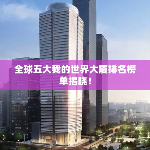 全球五大我的世界大厦排名榜单揭晓！