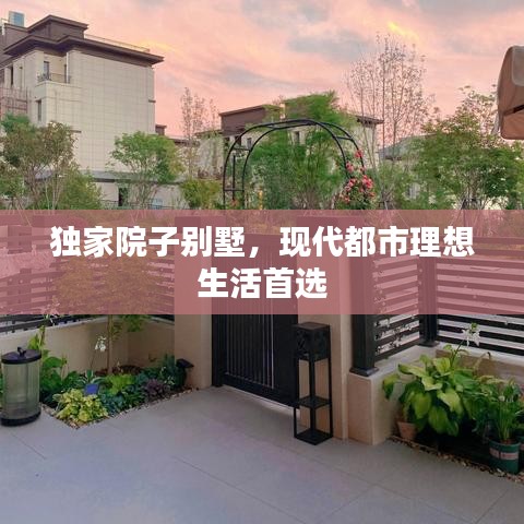 独家院子别墅,现代都市理想生活首选
