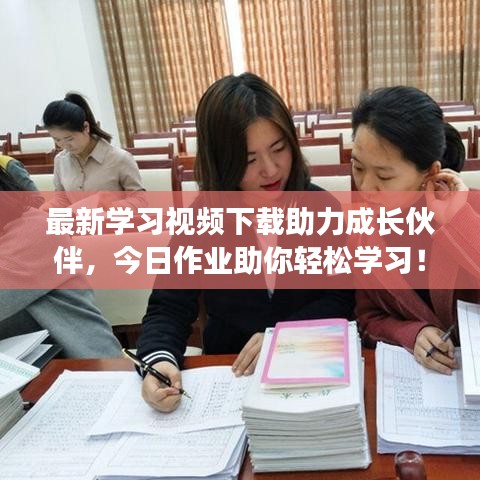 最新学习视频下载助力成长伙伴,今日作业助你轻松学习!