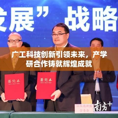 广工科技创新引领未来，产学研合作铸就辉煌成就
