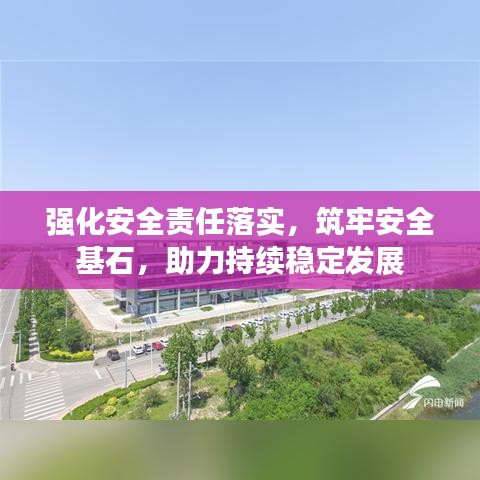 强化安全责任落实,筑牢安全基石,助力持续稳定发展