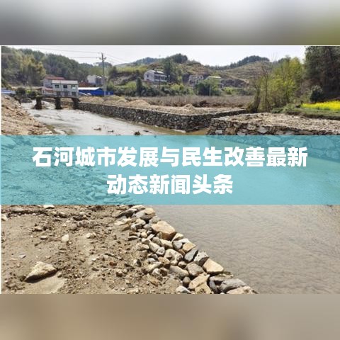 石河城市发展与民生改善最新动态新闻头条
