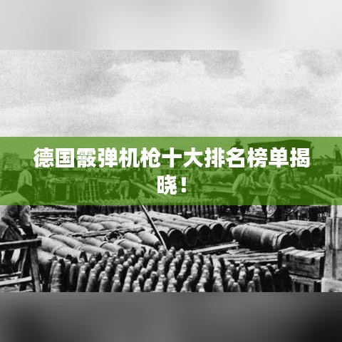 德国霰弹机枪十大排名榜单揭晓！