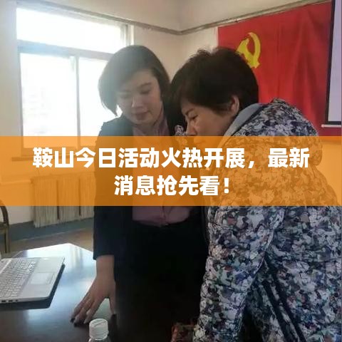 鞍山今日活动火热开展，最新消息抢先看！