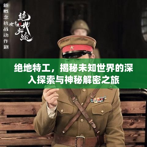 绝地特工，揭秘未知世界的深入探索与神秘解密之旅
