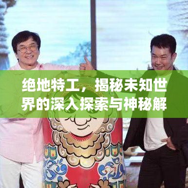 绝地特工,揭秘未知世界的深入探索与神秘解密之旅