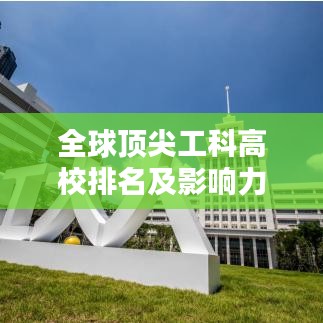 全球顶尖工科高校排名及影响力解析