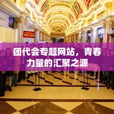 团代会专题网站，青春力量的汇聚之源