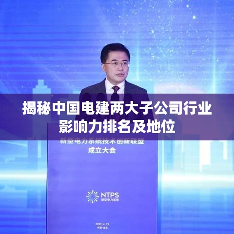 揭秘中国电建两大子公司行业影响力排名及地位