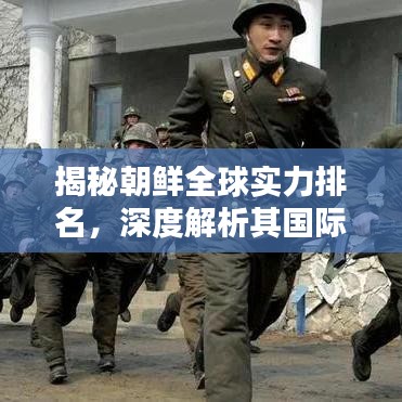 揭秘朝鲜全球实力排名,深度解析其国际地位与影响力