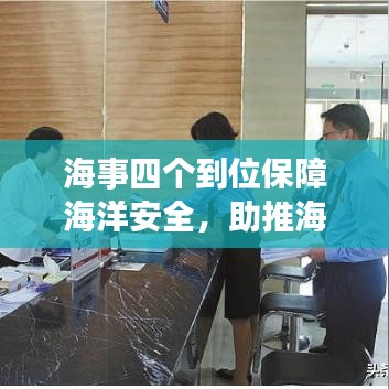 海事四个到位保障海洋安全，助推海洋经济繁荣