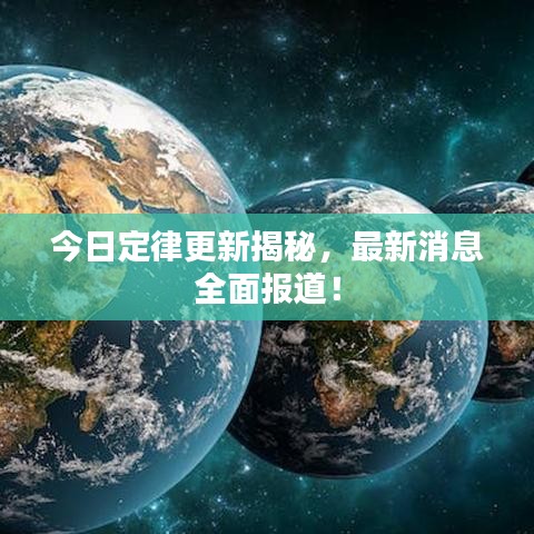 今日定律更新揭秘,最新消息全面报道!