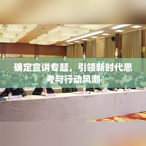 确定宣讲专题,引领新时代思考与行动风潮