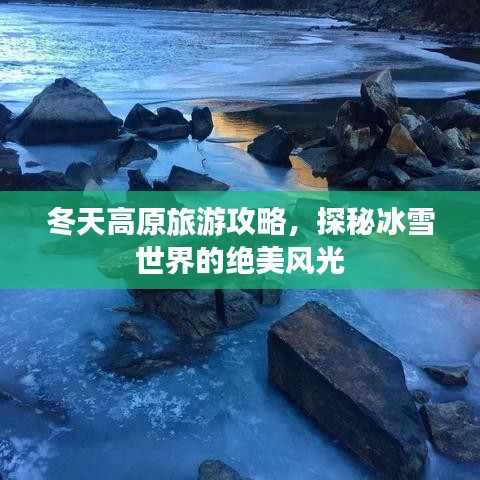 冬天高原旅游攻略，探秘冰雪世界的绝美风光