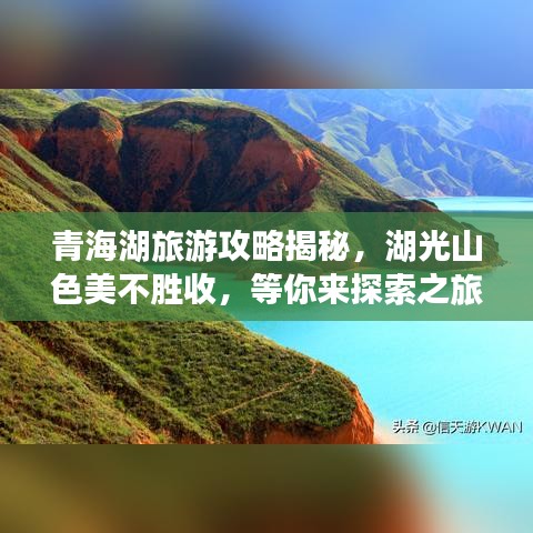 青海湖旅游攻略揭秘，湖光山色美不胜收，等你来探索之旅！