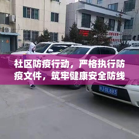 社区防疫行动，严格执行防疫文件，筑牢健康安全防线