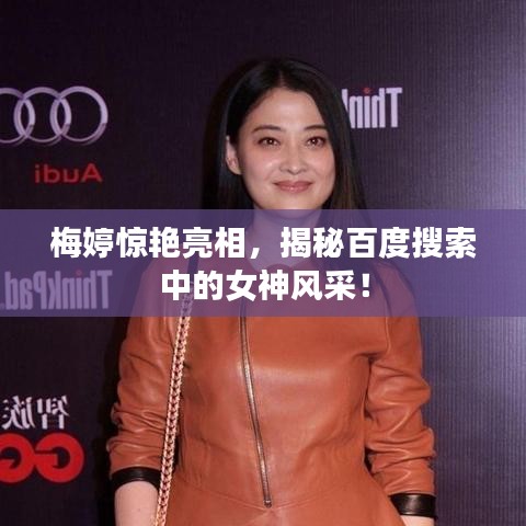 梅婷惊艳亮相，揭秘百度搜索中的女神风采！