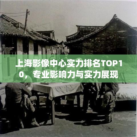 上海影像中心实力排名TOP10,专业影响力与实力展现