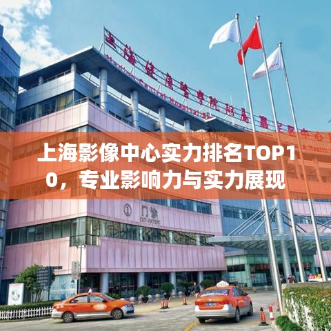 上海影像中心实力排名TOP10,专业影响力与实力展现