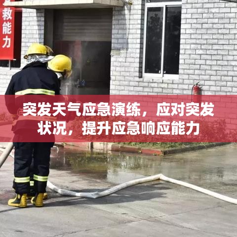 突发天气应急演练，应对突发状况，提升应急响应能力