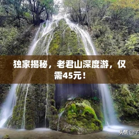 独家揭秘,老君山深度游,仅需45元!